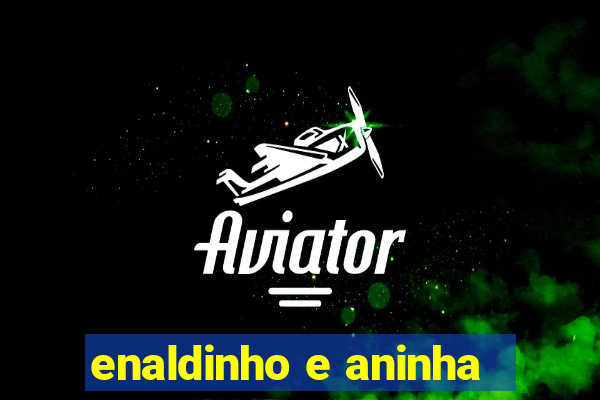 enaldinho e aninha